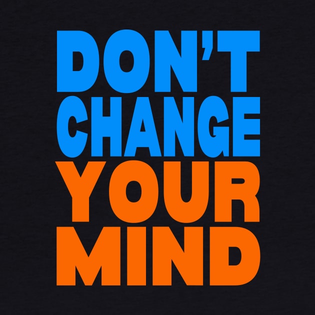 Don't change your mind by Evergreen Tee